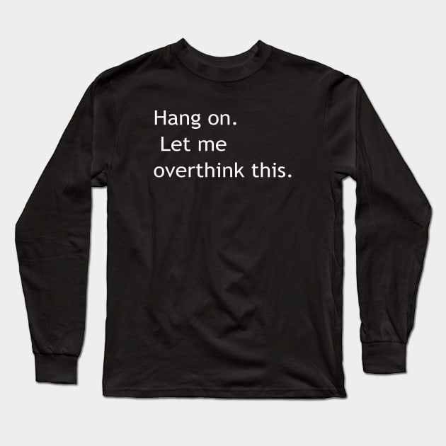 Hang on Let me overthink this Long Sleeve T-Shirt by lmohib